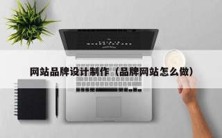 博兴网站品牌设计制作（品牌网站怎么做）