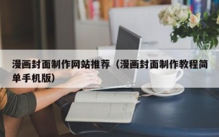 博兴漫画封面制作网站推荐（漫画封面制作教程简单手机版）